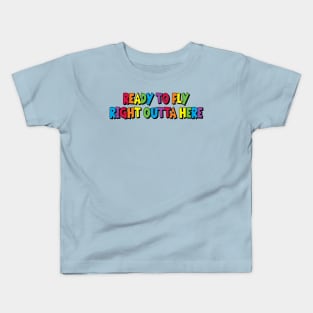 Ready to Fly Right Outta Here Kids T-Shirt